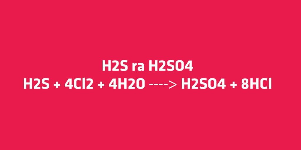 H2S ra H2SO4: H2S + 4Cl2 + 4H2O → H2SO4 + 8HCl